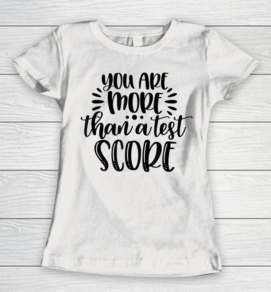 You're More Than Test Score Test Day Teacher Encouragement Women T-Shirt