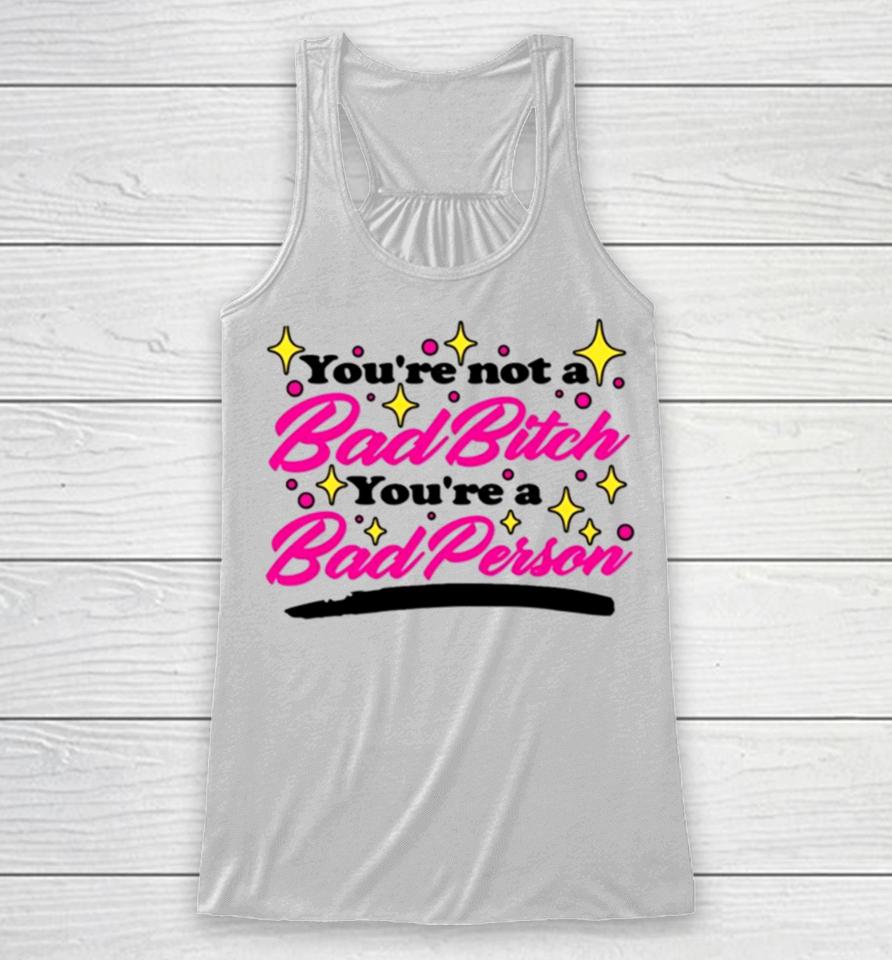 You’re Not A Bad Bitch You’re A Bad Person Racerback Tank