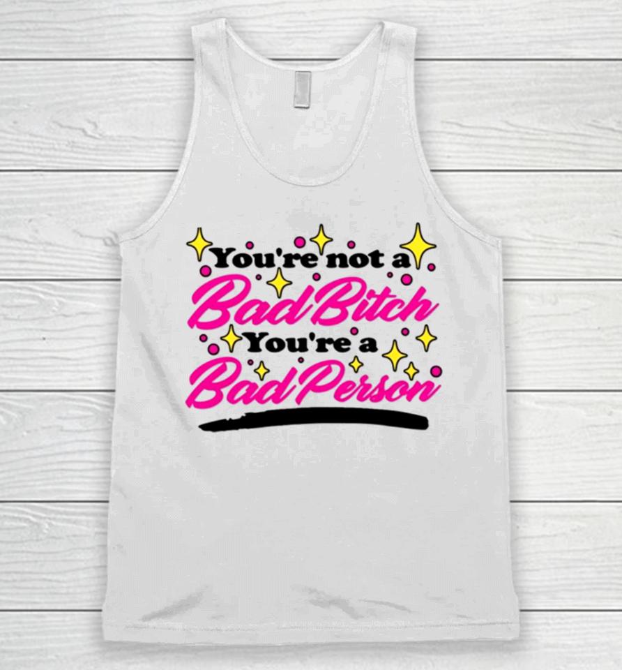 You’re Not A Bad Bitch You’re A Bad Person Unisex Tank Top