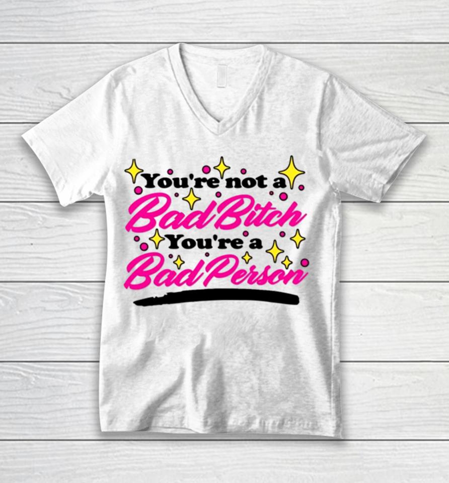 You’re Not A Bad Bitch You’re A Bad Person Unisex V-Neck T-Shirt