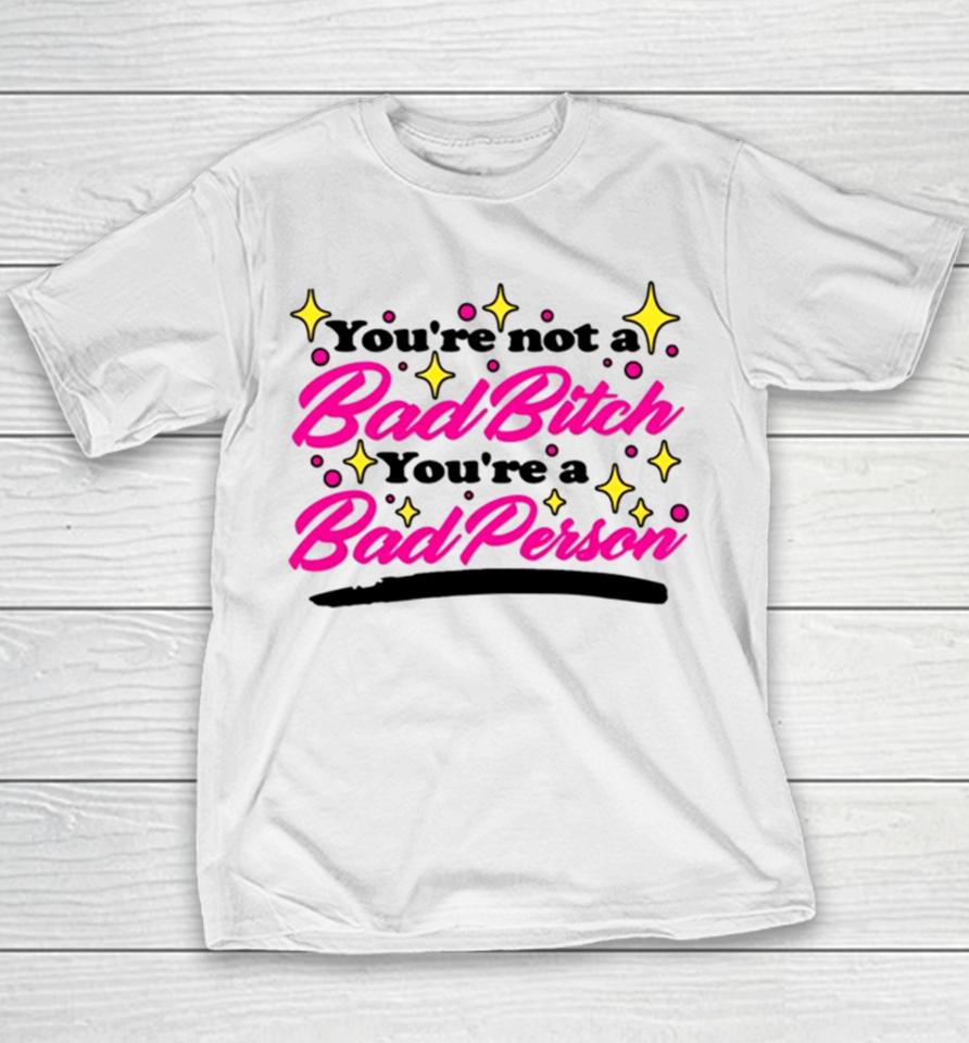 You’re Not A Bad Bitch You’re A Bad Person Youth T-Shirt