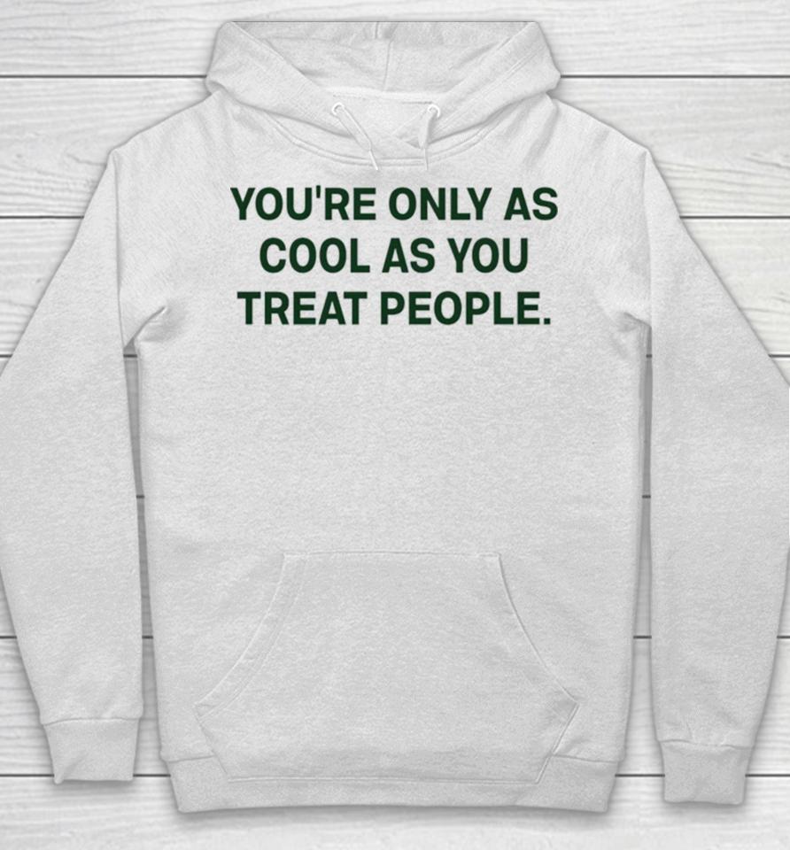 You’re Only As Cool As You Treat People Hoodie