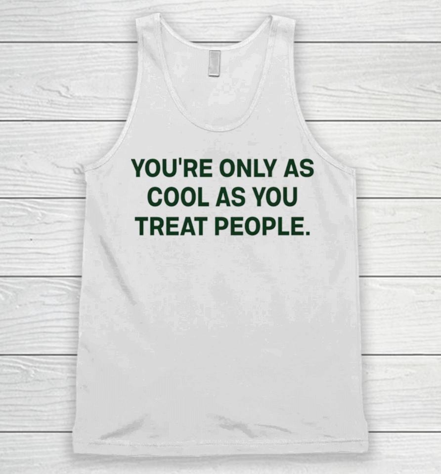 You’re Only As Cool As You Treat People Unisex Tank Top