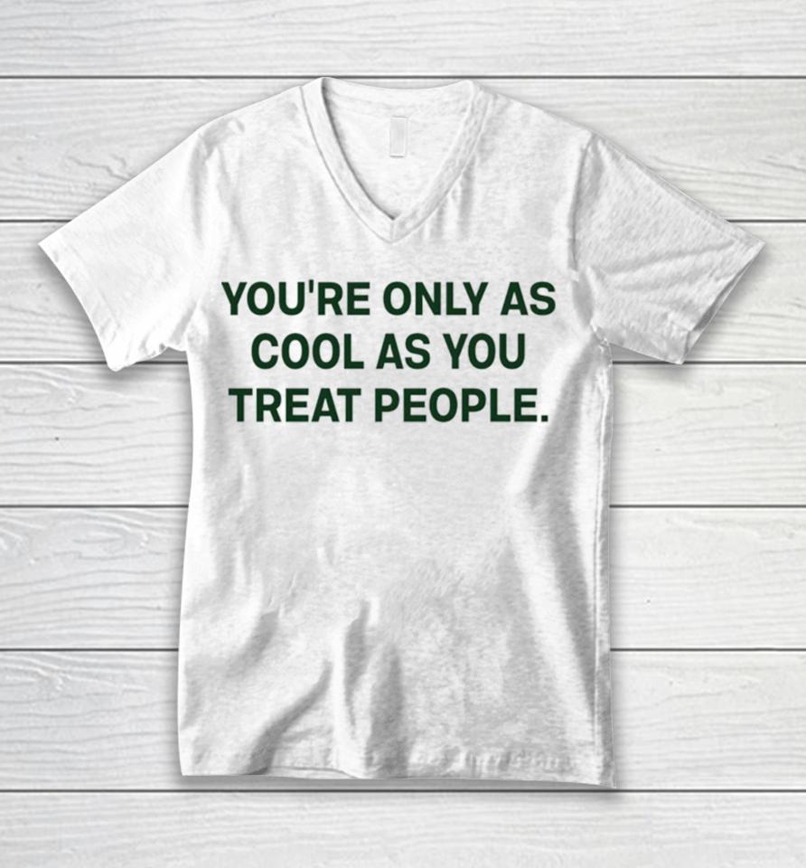 You’re Only As Cool As You Treat People Unisex V-Neck T-Shirt