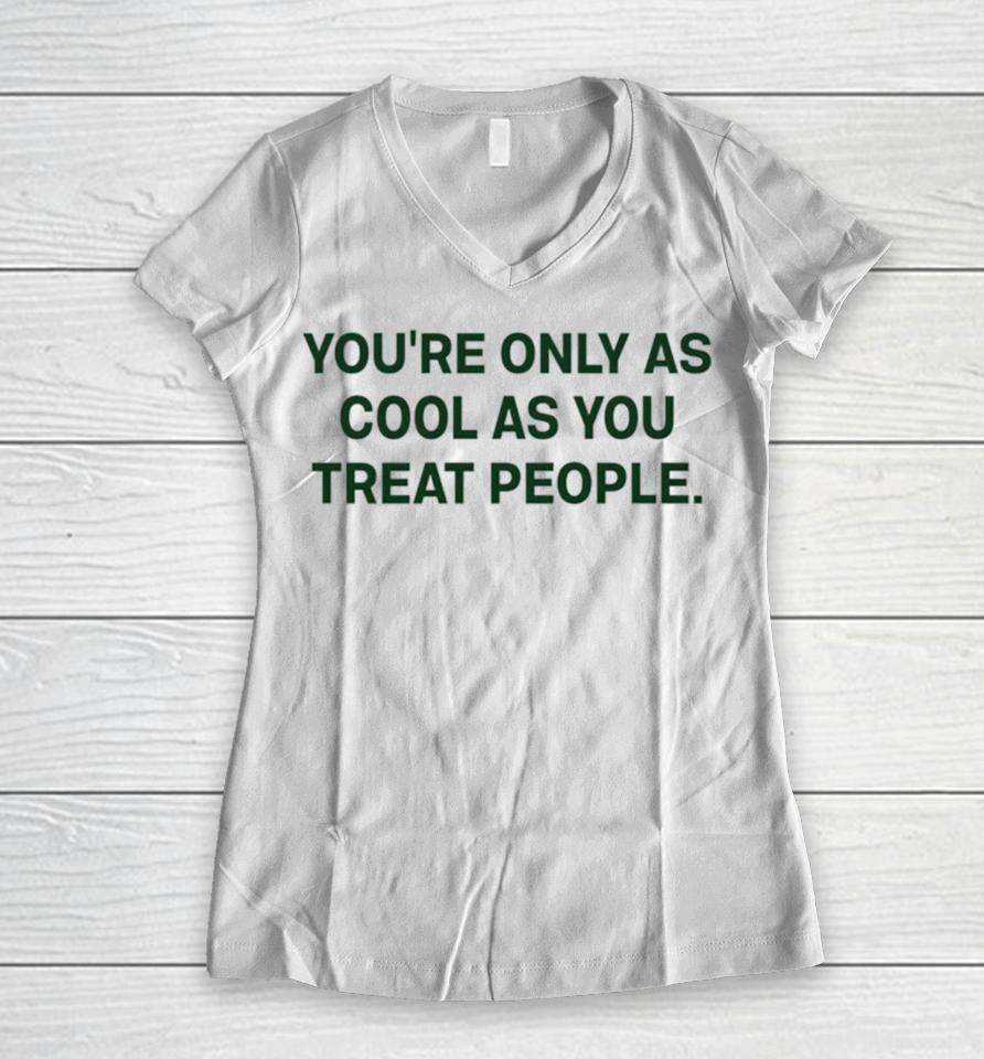 You’re Only As Cool As You Treat People Women V-Neck T-Shirt