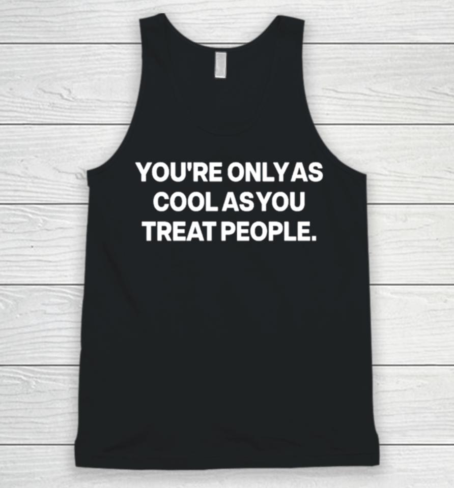 You’re Only As Cool As You Treat People Unisex Tank Top