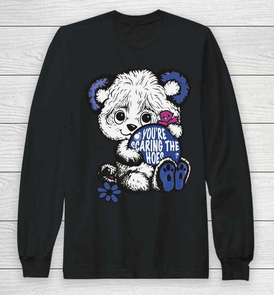 You're Scaring The Hoes Cute Bear Long Sleeve T-Shirt