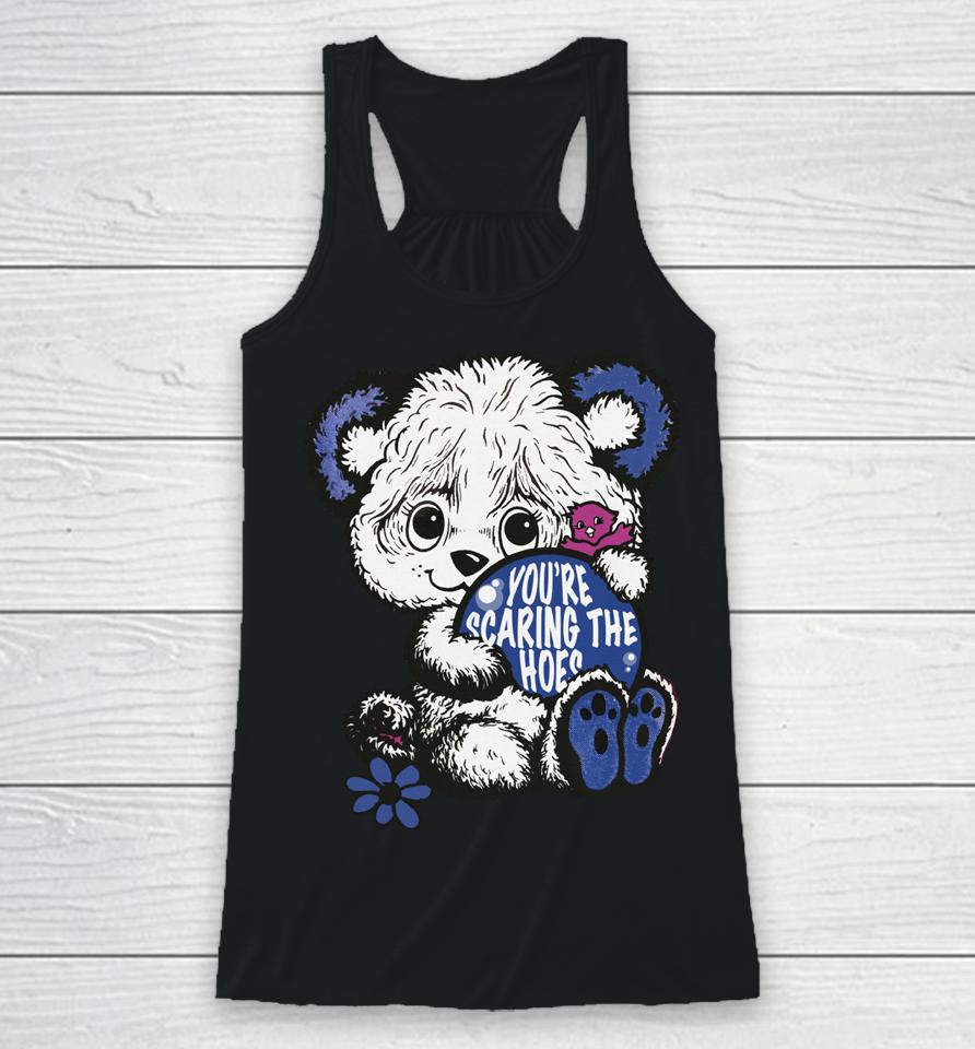 You're Scaring The Hoes Cute Bear Racerback Tank