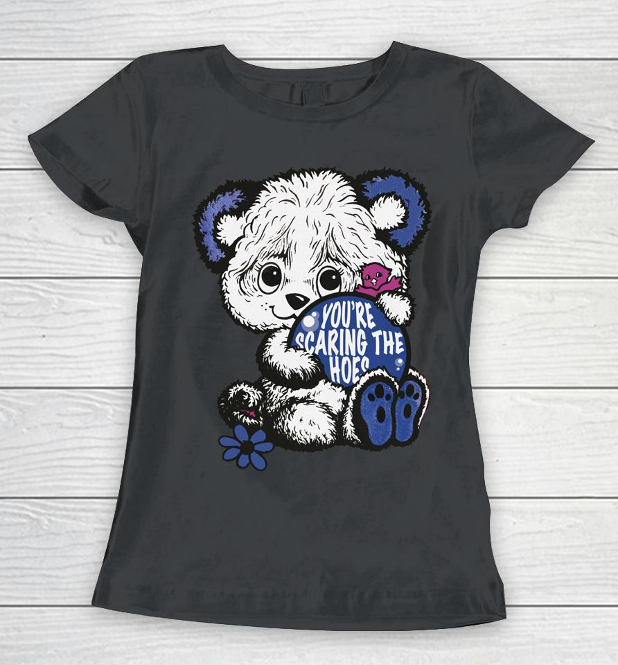 You're Scaring The Hoes Cute Bear Women T-Shirt