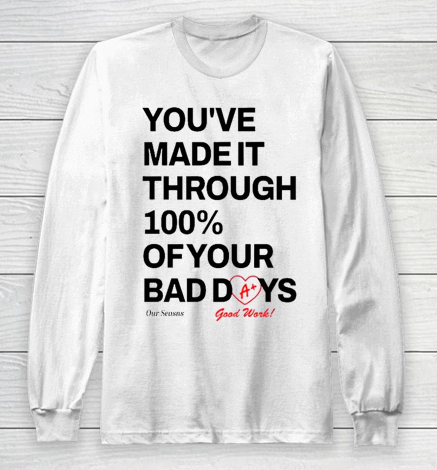 You’ve Made It Through 100% Of Your Bad Days Long Sleeve T-Shirt