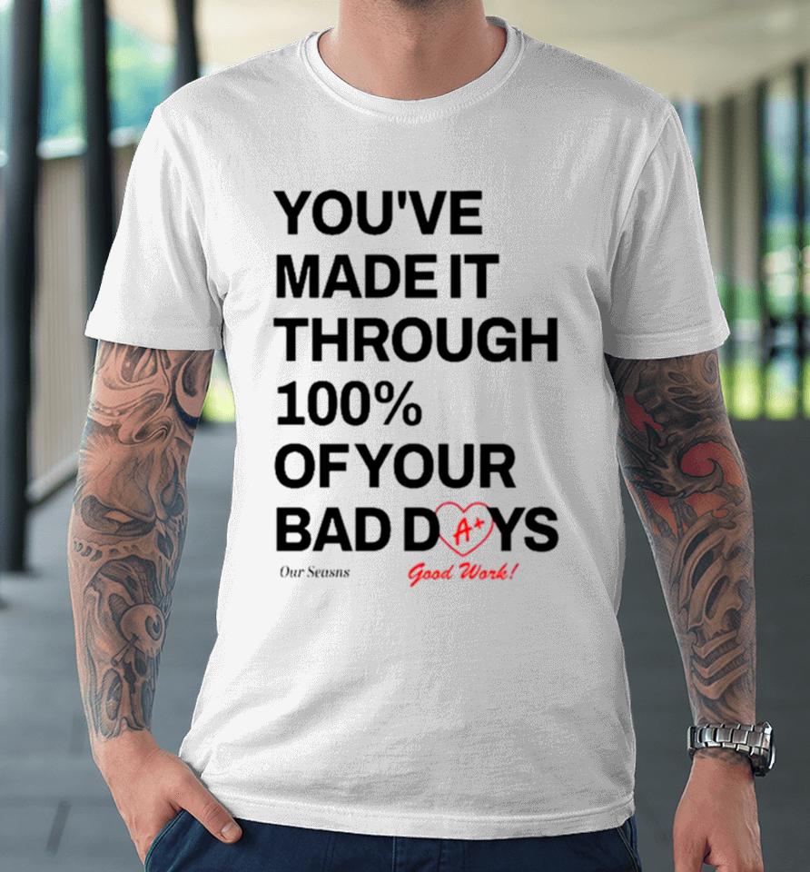 You’ve Made It Through 100% Of Your Bad Days Premium T-Shirt