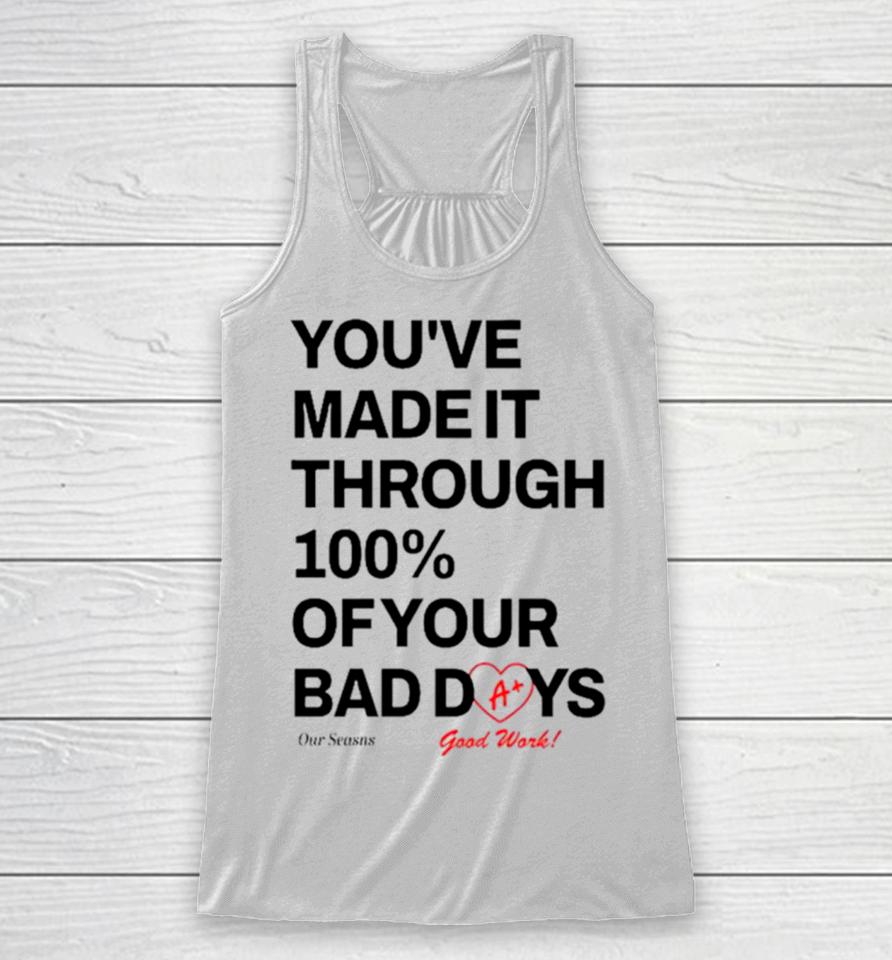 You’ve Made It Through 100% Of Your Bad Days Racerback Tank