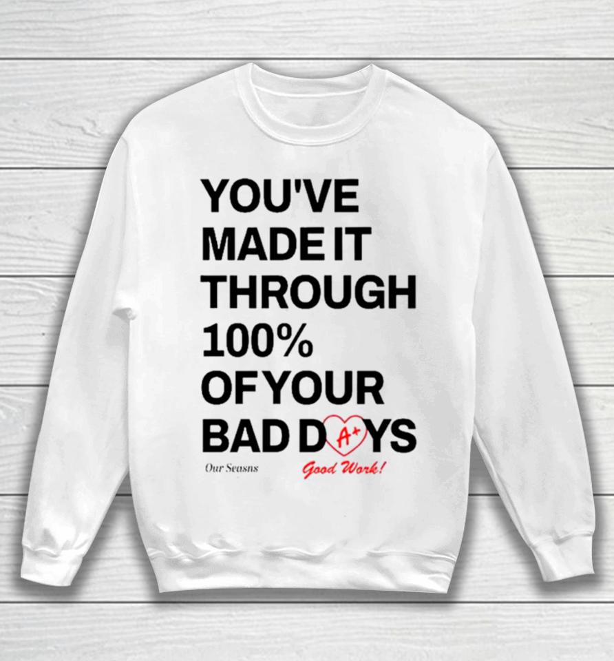 You’ve Made It Through 100% Of Your Bad Days Sweatshirt