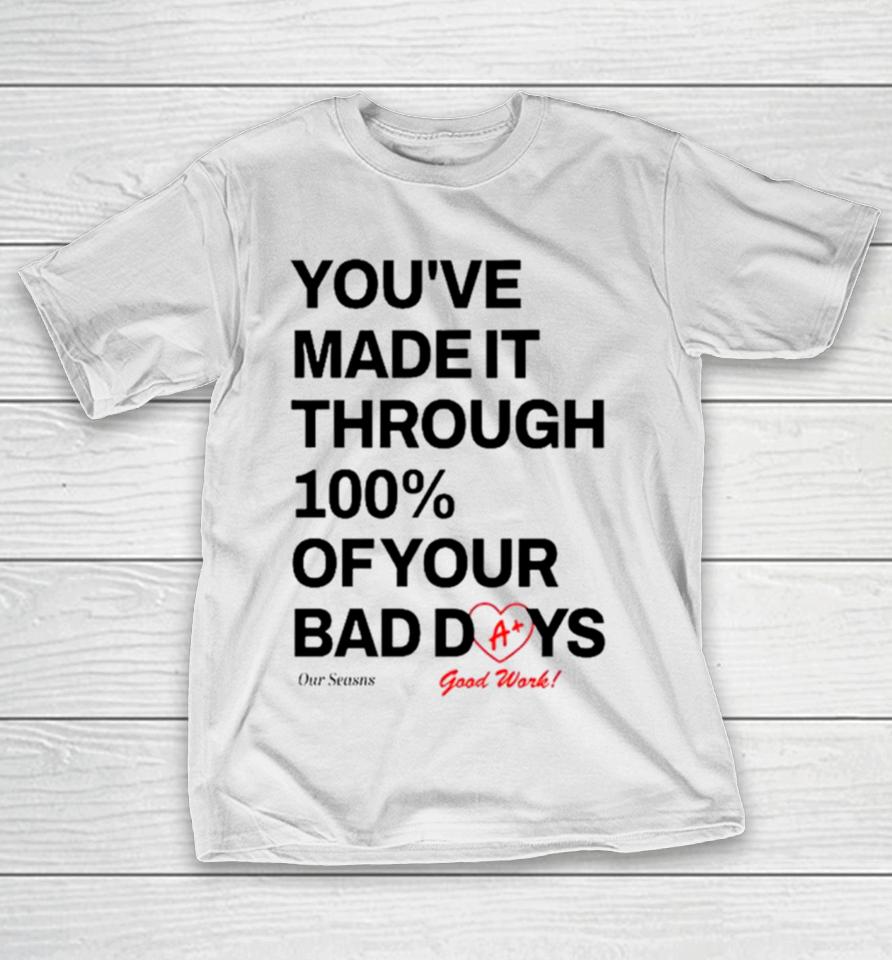 You’ve Made It Through 100% Of Your Bad Days T-Shirt