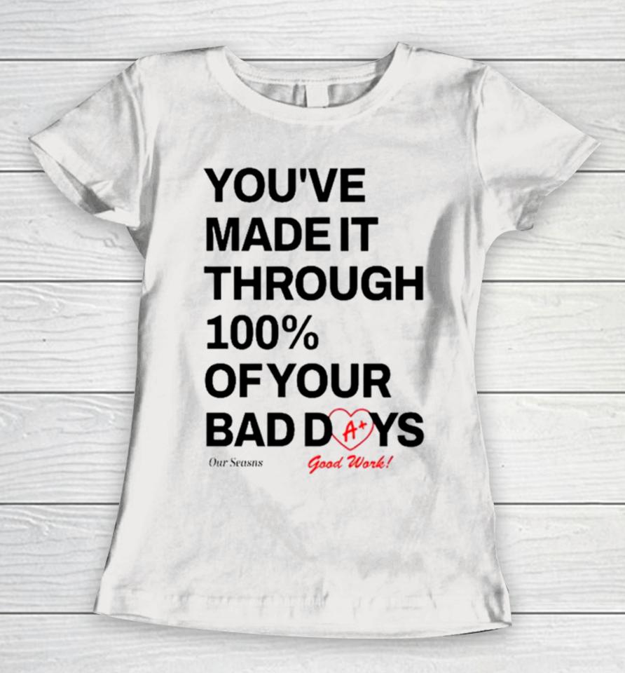 You’ve Made It Through 100% Of Your Bad Days Women T-Shirt