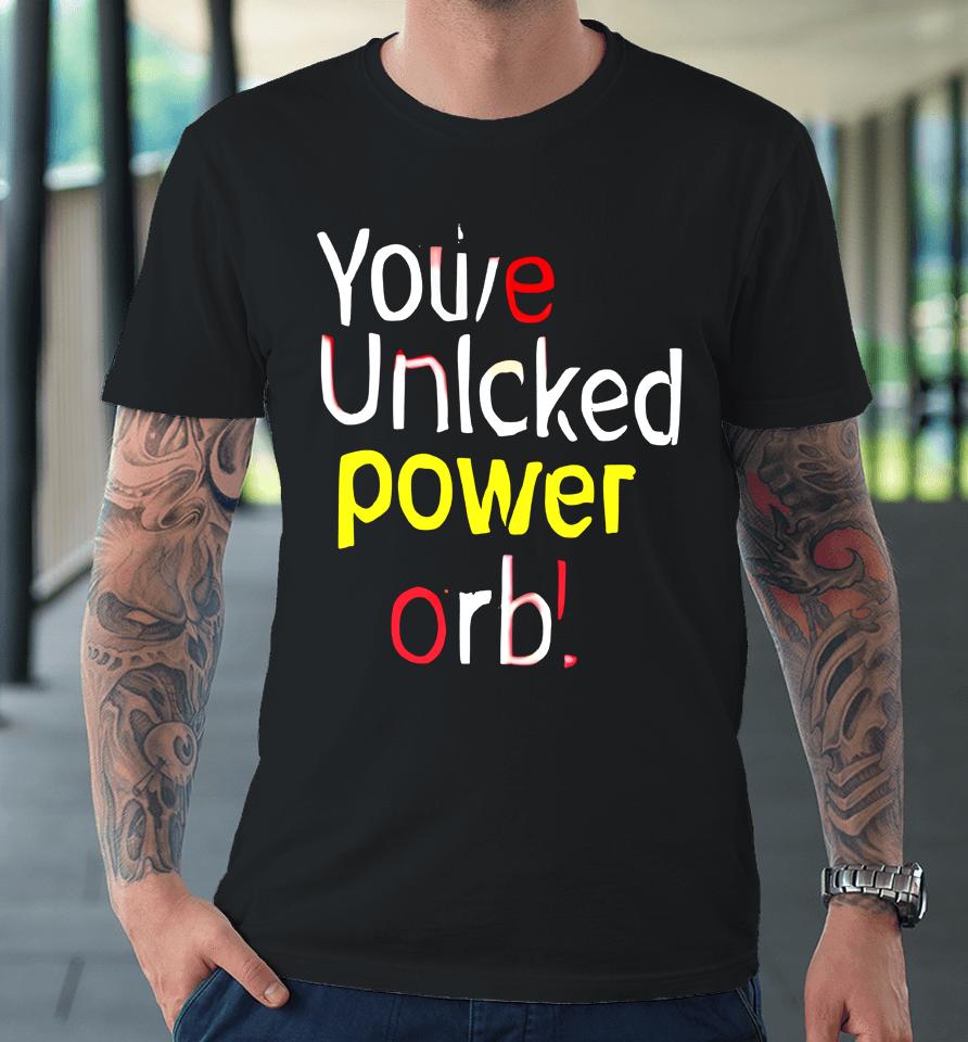 You've Unlcked Power Orb Premium T-Shirt