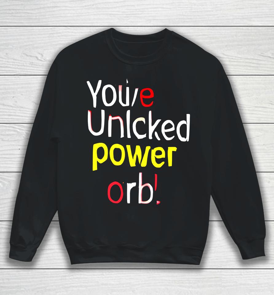 You've Unlcked Power Orb Sweatshirt