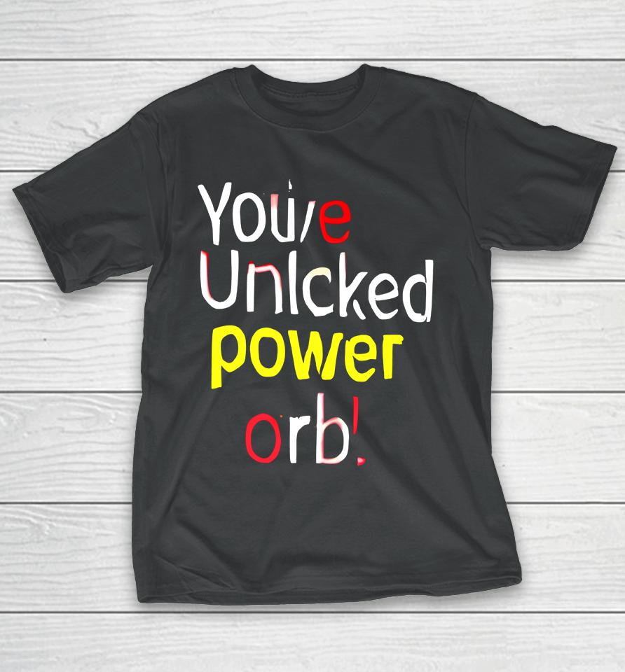 You've Unlcked Power Orb T-Shirt