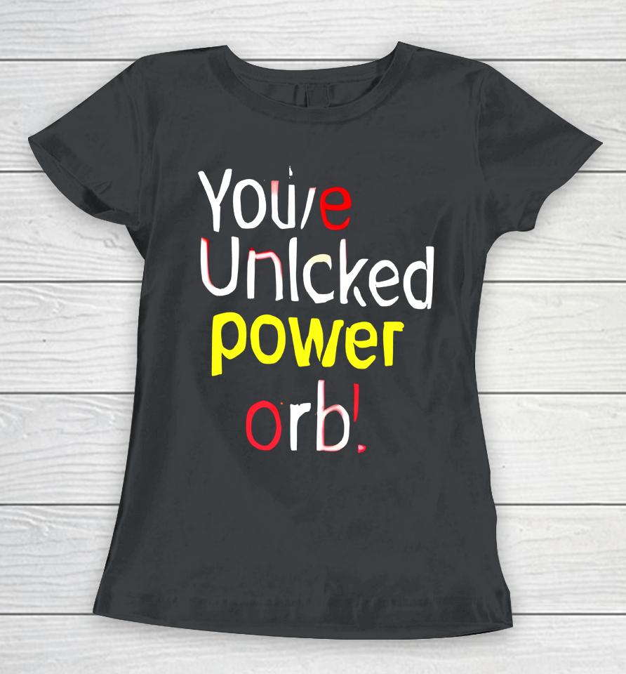 You've Unlcked Power Orb Women T-Shirt