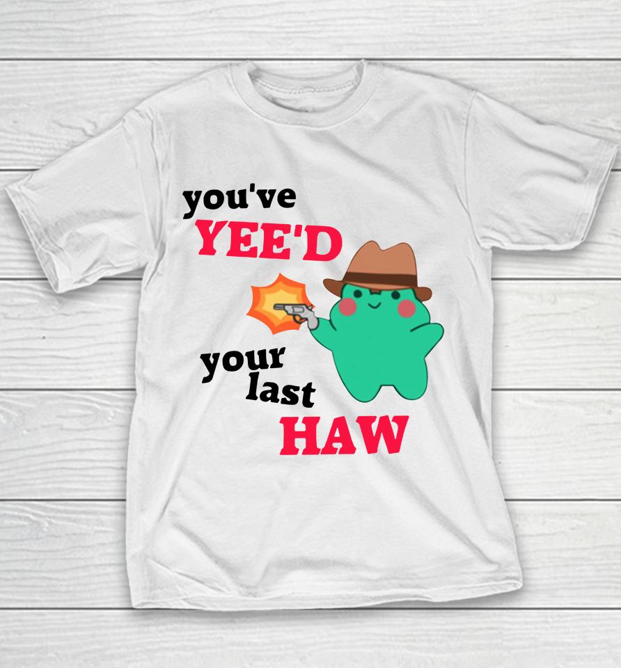 You've Yee'd Your Last Haw Frog Youth T-Shirt