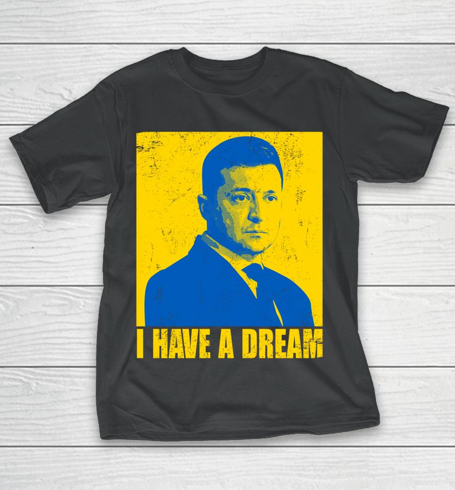 Zelensky I Have A Dream Ukraine Ukrainian Flag Support T-Shirt