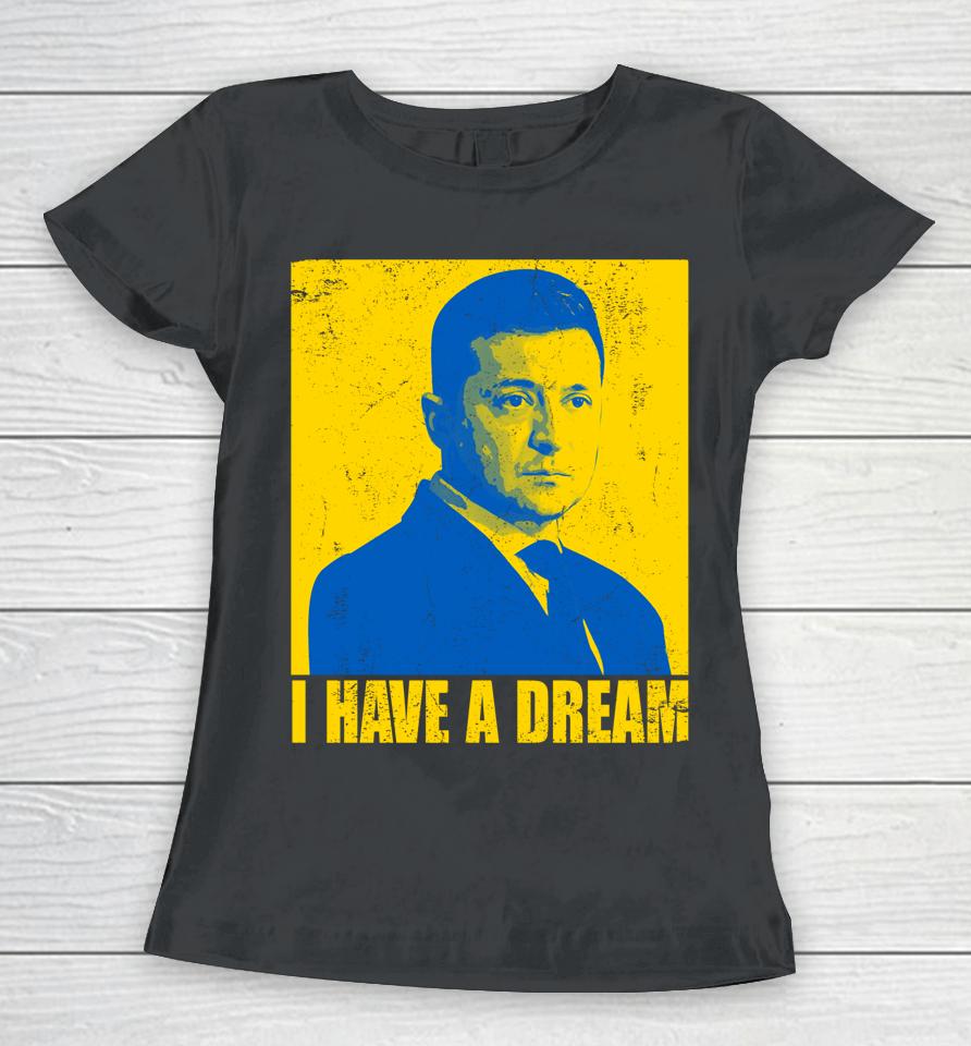 Zelensky I Have A Dream Ukraine Ukrainian Flag Support Women T-Shirt
