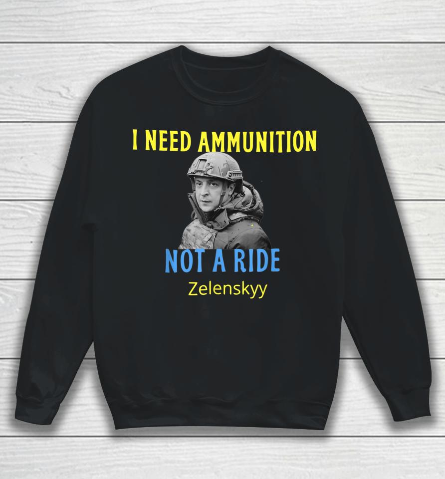 Zelensky I Need Ammunition Not A Ride Sweatshirt