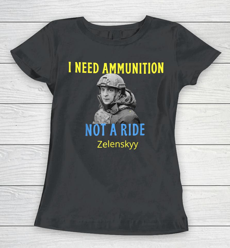 Zelensky I Need Ammunition Not A Ride Women T-Shirt