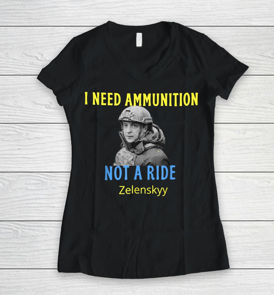 Zelensky I Need Ammunition Not A Ride Women V-Neck T-Shirt