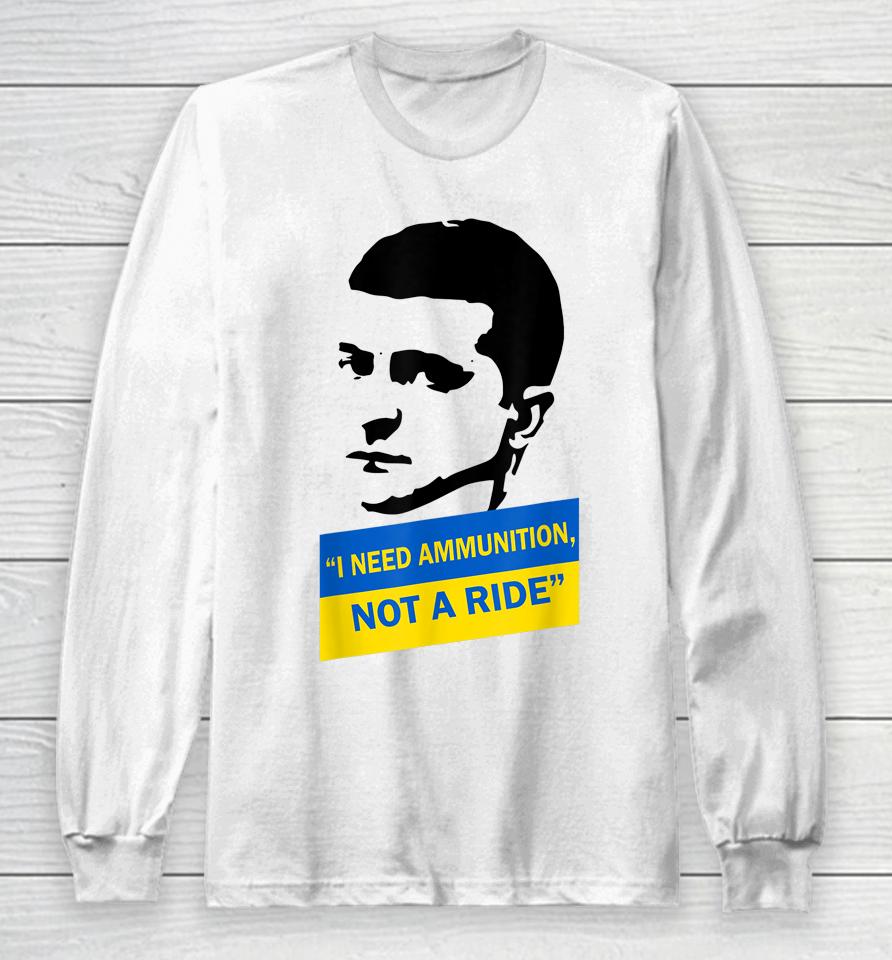 Zelensky I Need Ammunition Not A Ride Ukraine Long Sleeve T-Shirt