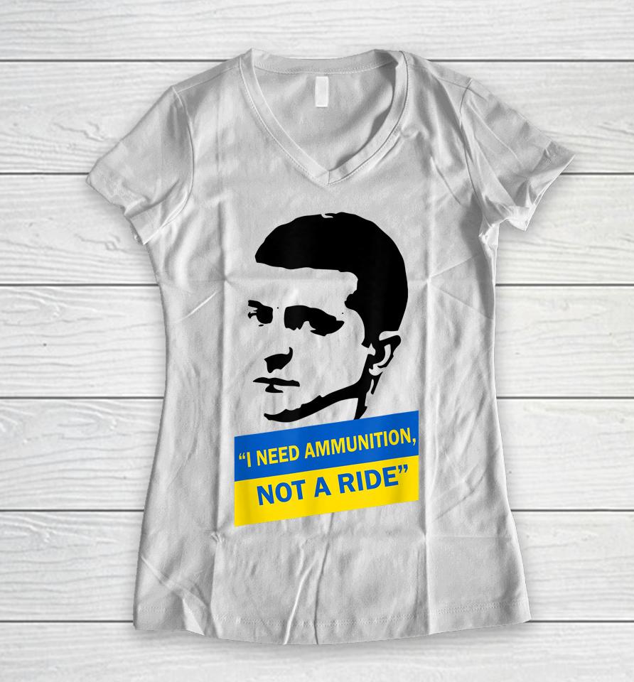 Zelensky I Need Ammunition Not A Ride Ukraine Women V-Neck T-Shirt