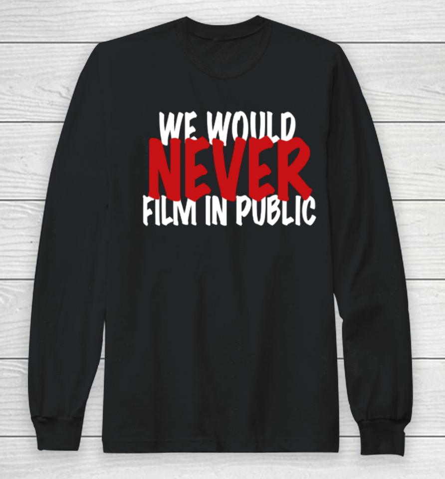 Zip Tv We Would Never Film In Public Long Sleeve T-Shirt