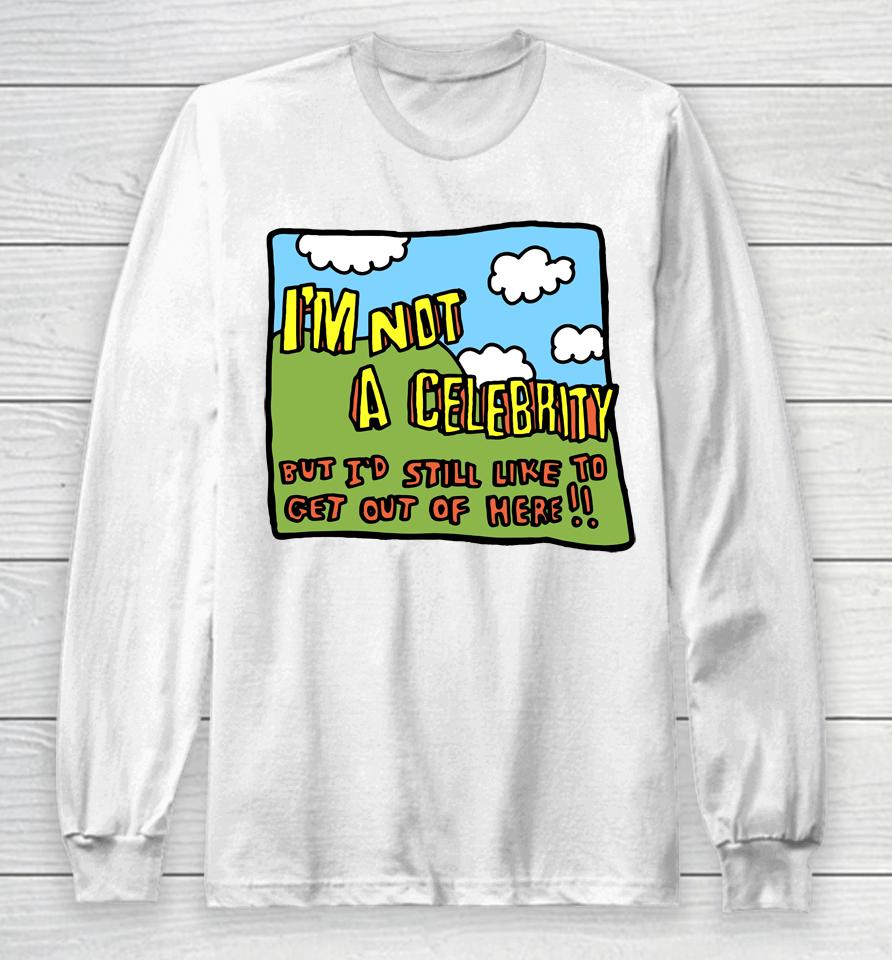 Zoe Bread Merch I'm Not A Celebrity But I'd Still Like To Get Out Of Here Long Sleeve T-Shirt