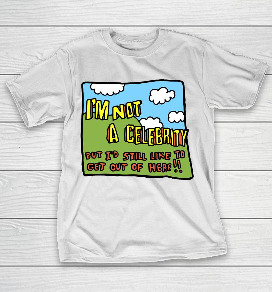 Zoe Bread Merch I'm Not A Celebrity But I'd Still Like To Get Out Of Here T-Shirt