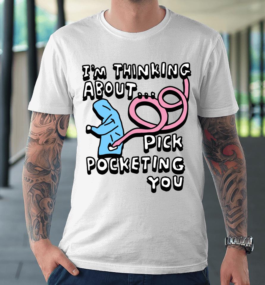 Zoe Bread Merch I’m Thinking About Pick Pocketing You Premium T-Shirt