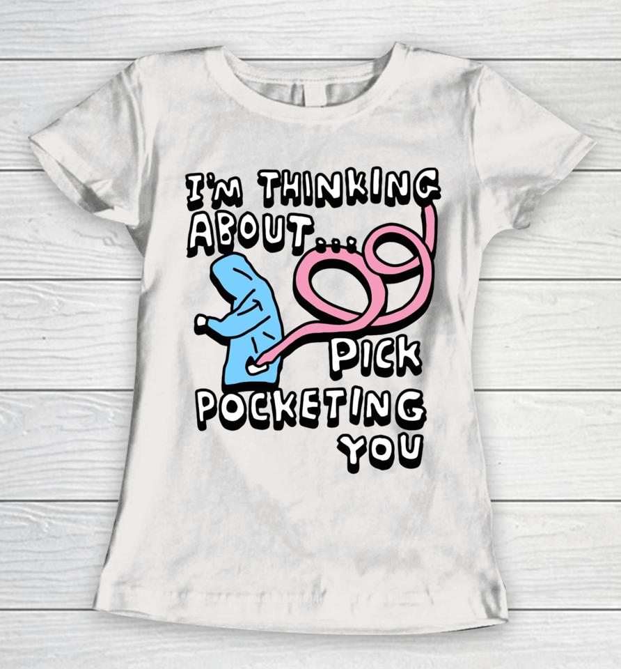 Zoe Bread Merch I’m Thinking About Pick Pocketing You Women T-Shirt