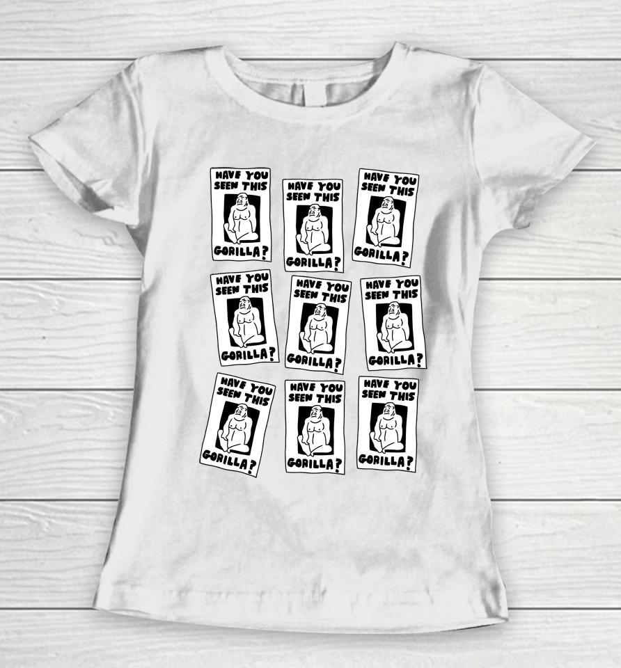 Zoebread Have You Seen This Gorilla Women T-Shirt
